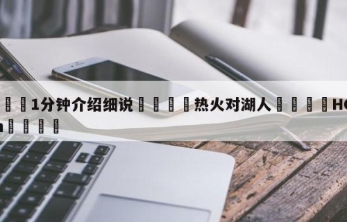 💦1分钟介绍细说👇热火对湖人👇HG08.com💯